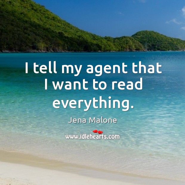 I tell my agent that I want to read everything. Jena Malone Picture Quote