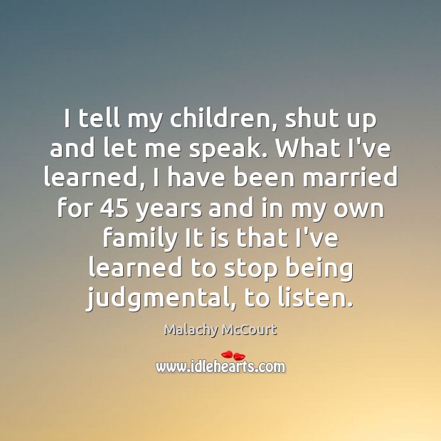 I tell my children, shut up and let me speak. What I’ve Malachy McCourt Picture Quote