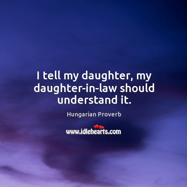 I tell my daughter, my daughter-in-law should understand it. Image