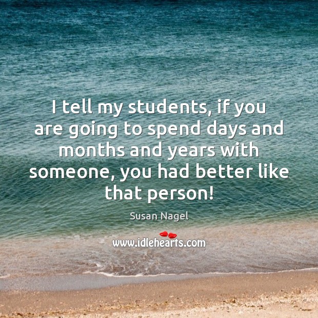 I tell my students, if you are going to spend days and Susan Nagel Picture Quote