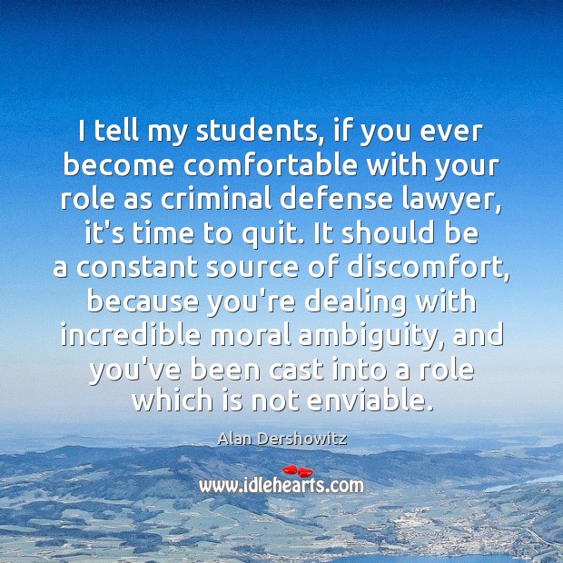 I tell my students, if you ever become comfortable with your role Alan Dershowitz Picture Quote
