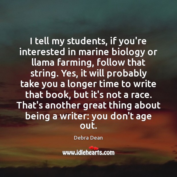 I tell my students, if you’re interested in marine biology or llama Debra Dean Picture Quote