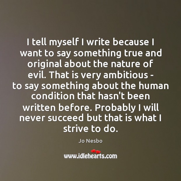I tell myself I write because I want to say something true Jo Nesbo Picture Quote