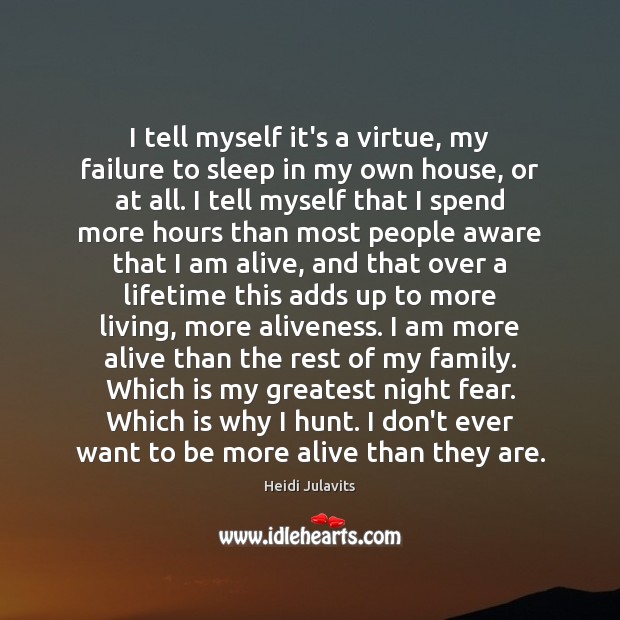 I tell myself it’s a virtue, my failure to sleep in my Heidi Julavits Picture Quote