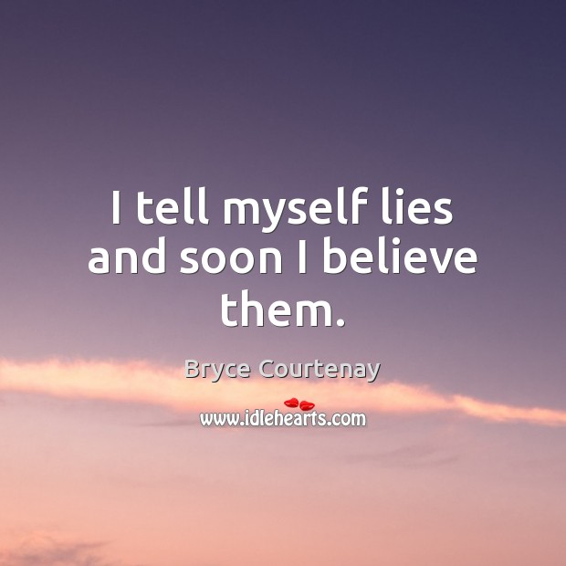 I tell myself lies and soon I believe them. Bryce Courtenay Picture Quote