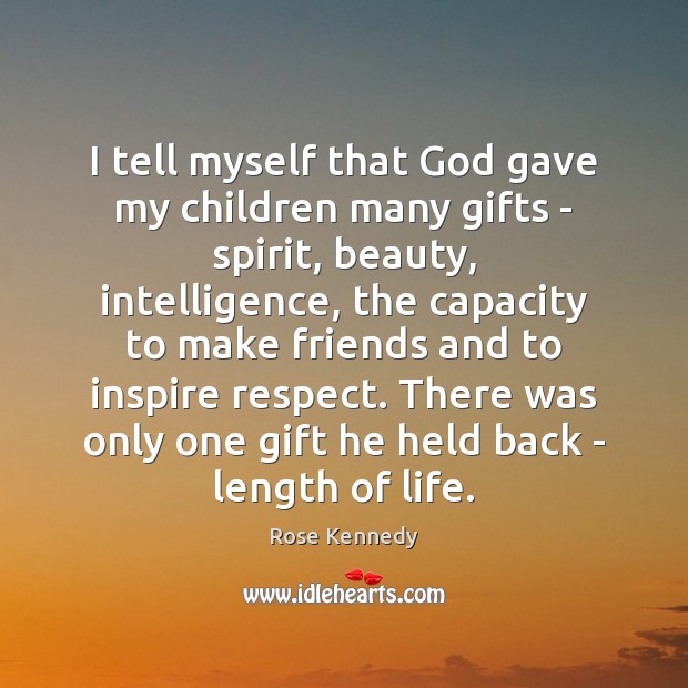 I tell myself that God gave my children many gifts – spirit, Rose Kennedy Picture Quote