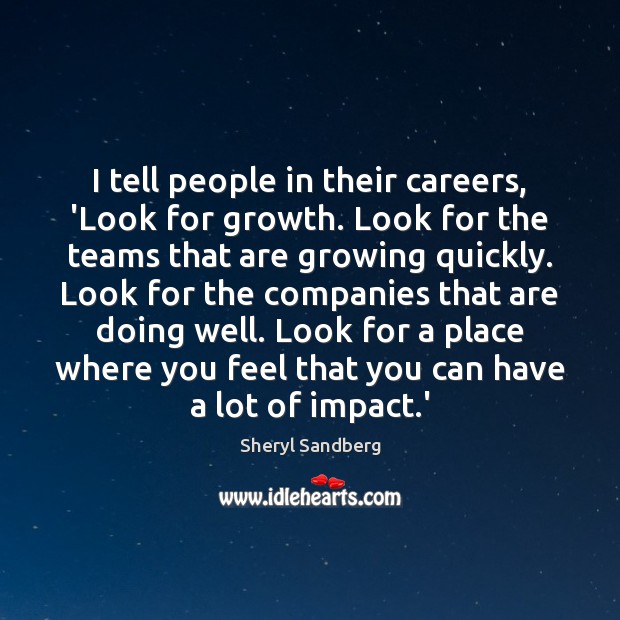 I tell people in their careers, ‘Look for growth. Look for the Sheryl Sandberg Picture Quote