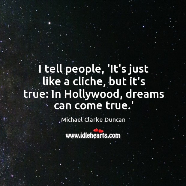 I tell people, ‘It’s just like a cliche, but it’s true: In Michael Clarke Duncan Picture Quote
