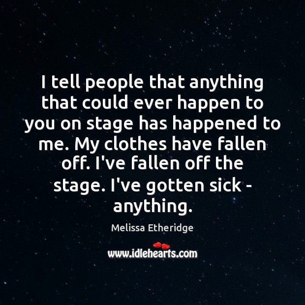 I tell people that anything that could ever happen to you on Melissa Etheridge Picture Quote