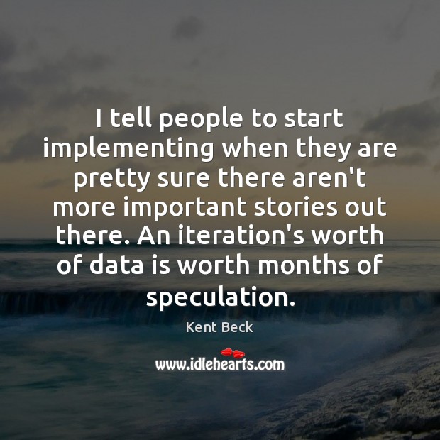 I tell people to start implementing when they are pretty sure there Kent Beck Picture Quote