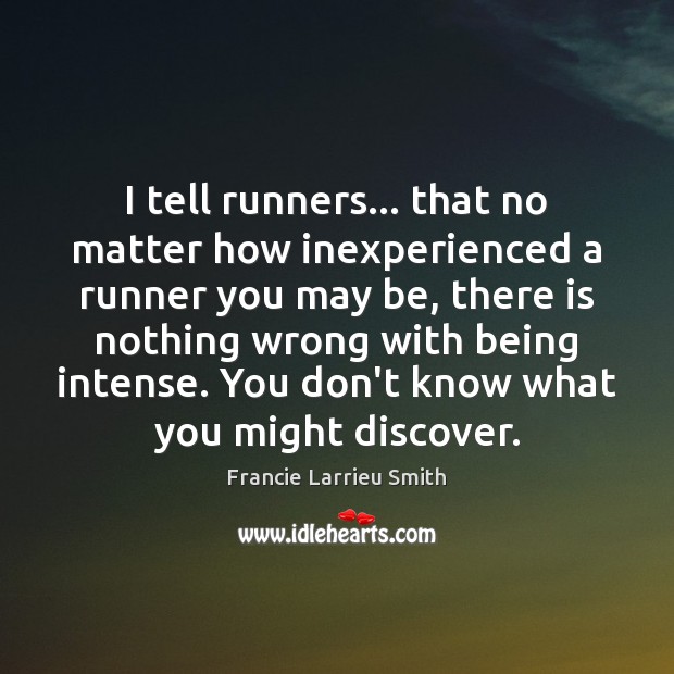 I tell runners… that no matter how inexperienced a runner you may Francie Larrieu Smith Picture Quote