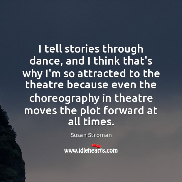 I tell stories through dance, and I think that’s why I’m so Susan Stroman Picture Quote