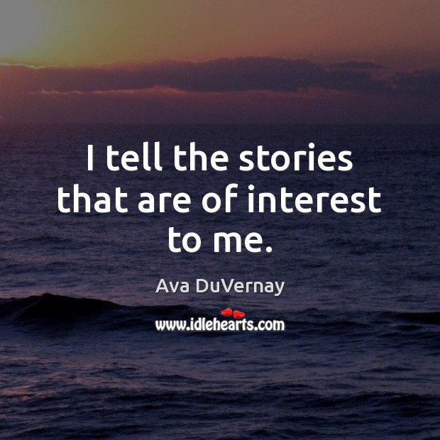 I tell the stories that are of interest to me. Ava DuVernay Picture Quote