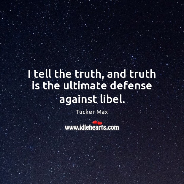 I tell the truth, and truth is the ultimate defense against libel. Tucker Max Picture Quote