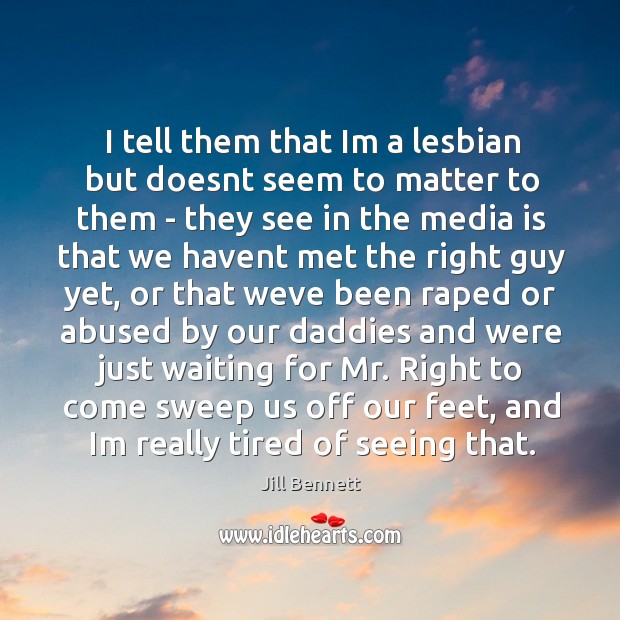 I tell them that Im a lesbian but doesnt seem to matter Jill Bennett Picture Quote