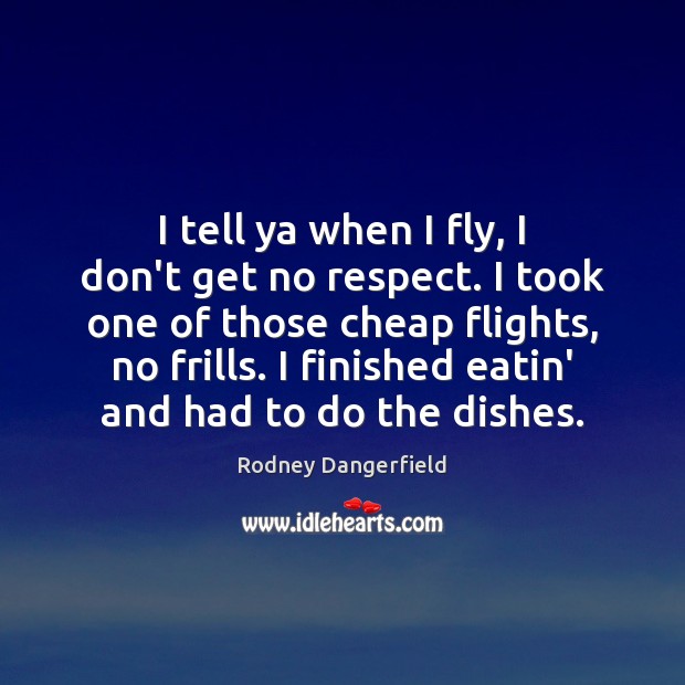 I tell ya when I fly, I don’t get no respect. I Rodney Dangerfield Picture Quote