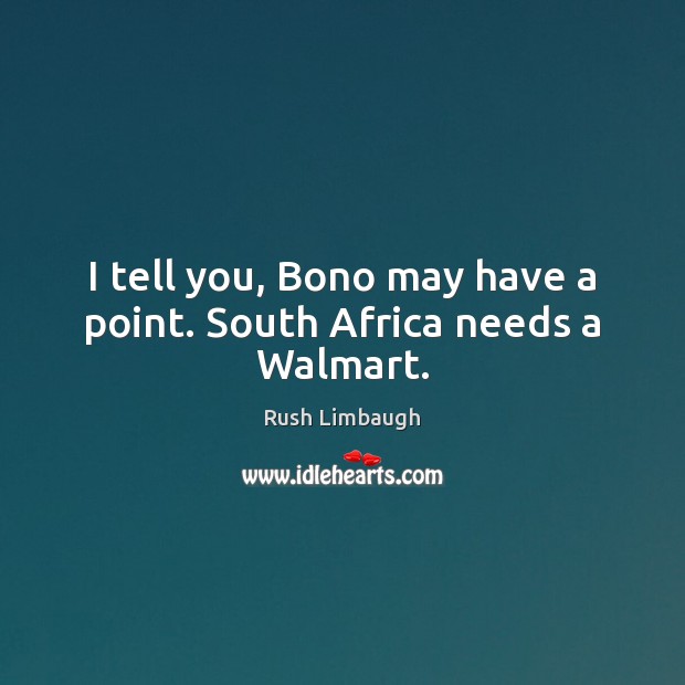 I tell you, Bono may have a point. South Africa needs a Walmart. Image