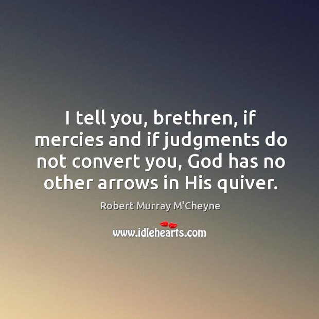 I tell you, brethren, if mercies and if judgments do not convert Image
