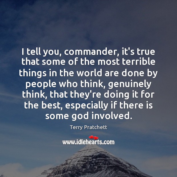 I tell you, commander, it’s true that some of the most terrible Terry Pratchett Picture Quote