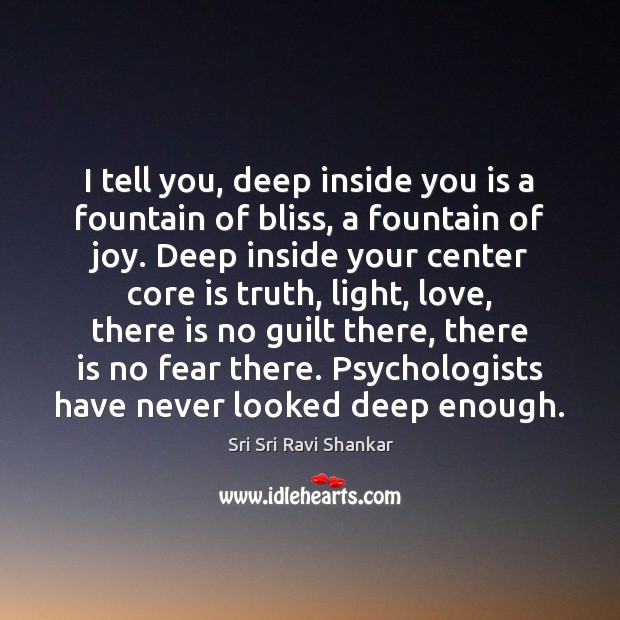 I tell you, deep inside you is a fountain of bliss, a Sri Sri Ravi Shankar Picture Quote