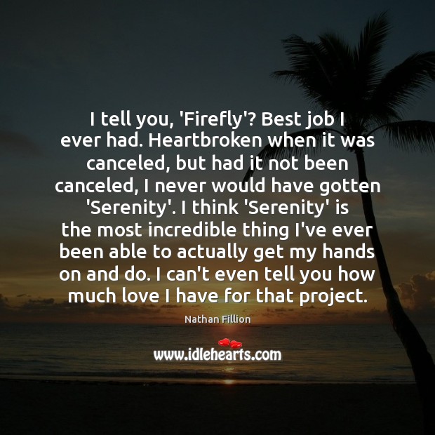 I tell you, ‘Firefly’? Best job I ever had. Heartbroken when it Image