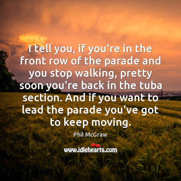 I tell you, if you’re in the front row of the parade Phil McGraw Picture Quote