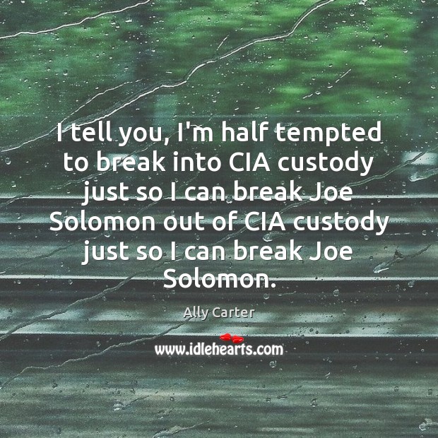 I tell you, I’m half tempted to break into CIA custody just Image