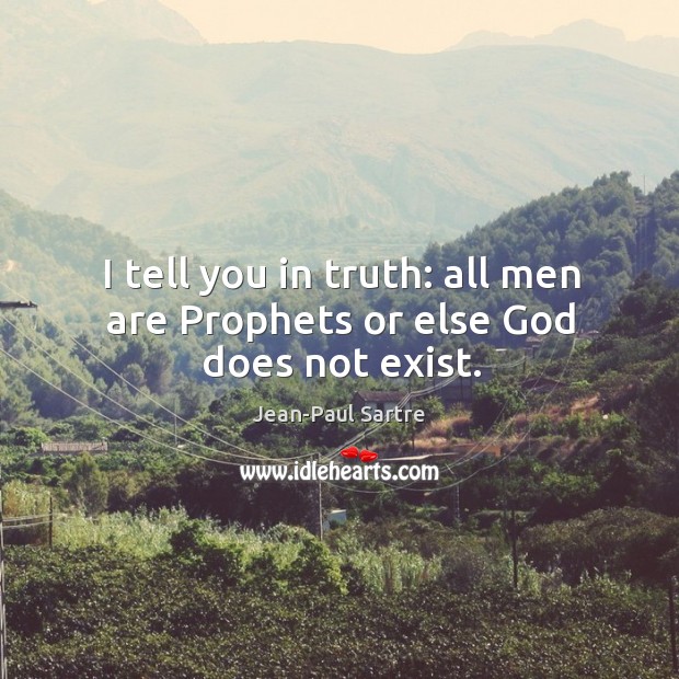 I tell you in truth: all men are prophets or else God does not exist. Jean-Paul Sartre Picture Quote
