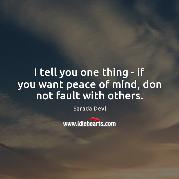 I tell you one thing – if you want peace of mind, don not fault with others. Sarada Devi Picture Quote