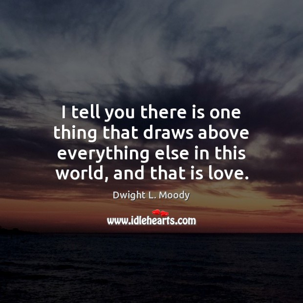 I tell you there is one thing that draws above everything else Dwight L. Moody Picture Quote