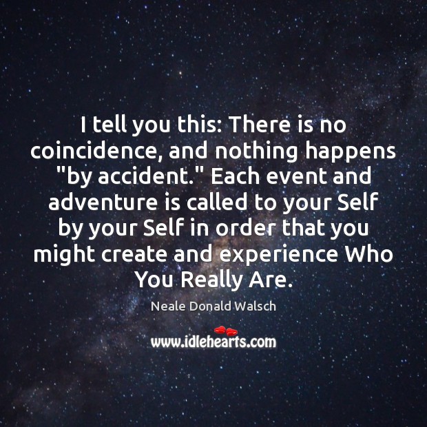 I tell you this: There is no coincidence, and nothing happens “by Neale Donald Walsch Picture Quote