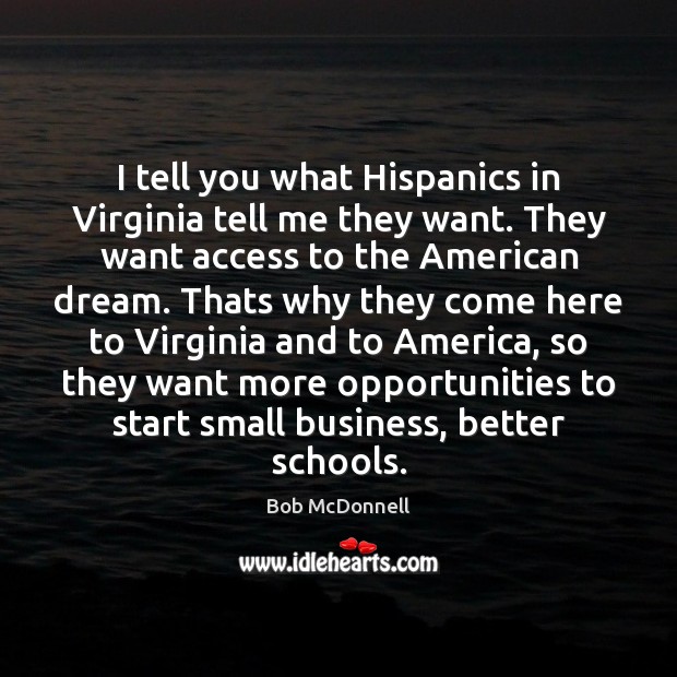 I tell you what Hispanics in Virginia tell me they want. They Image