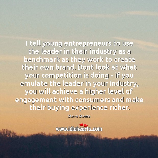 I tell young entrepreneurs to use the leader in their industry as Engagement Quotes Image