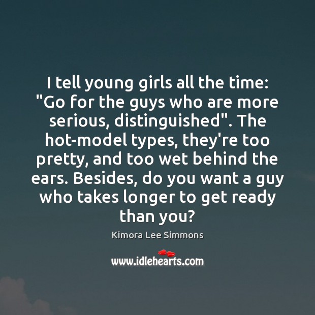 I tell young girls all the time: “Go for the guys who Image