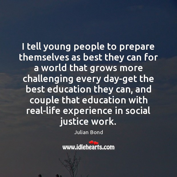 I tell young people to prepare themselves as best they can for Image