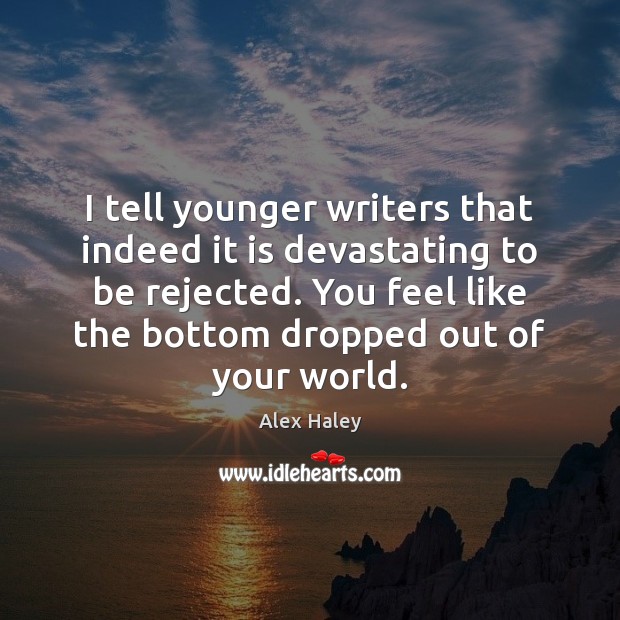 I tell younger writers that indeed it is devastating to be rejected. Alex Haley Picture Quote