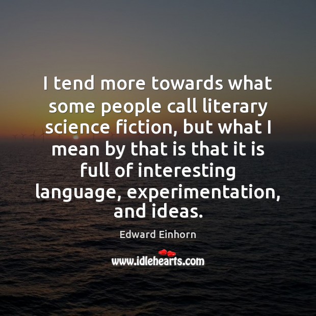 I tend more towards what some people call literary science fiction, but Edward Einhorn Picture Quote