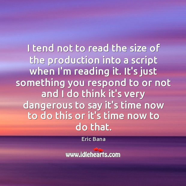 I tend not to read the size of the production into a Eric Bana Picture Quote