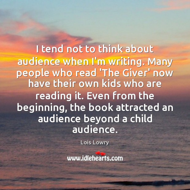 I tend not to think about audience when I’m writing. Many people Lois Lowry Picture Quote