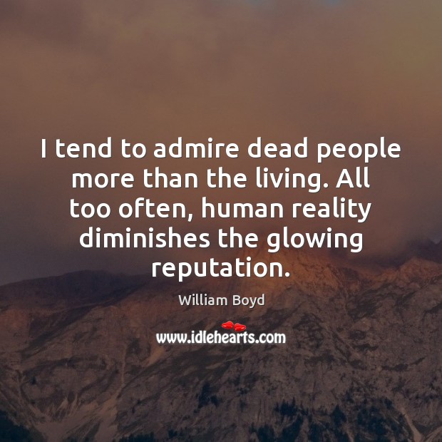 I tend to admire dead people more than the living. All too William Boyd Picture Quote