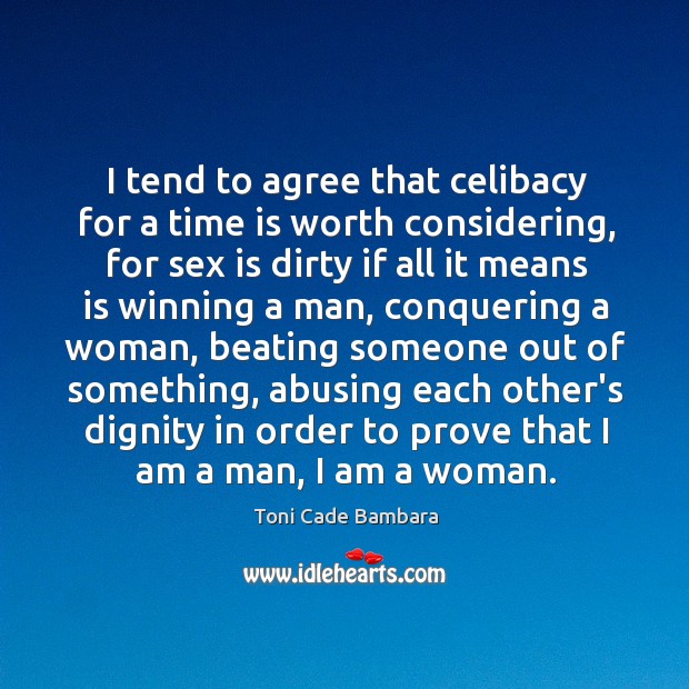 I tend to agree that celibacy for a time is worth considering, Toni Cade Bambara Picture Quote