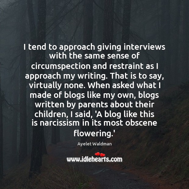 I tend to approach giving interviews with the same sense of circumspection Image