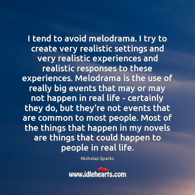 I tend to avoid melodrama. I try to create very realistic settings Real Life Quotes Image