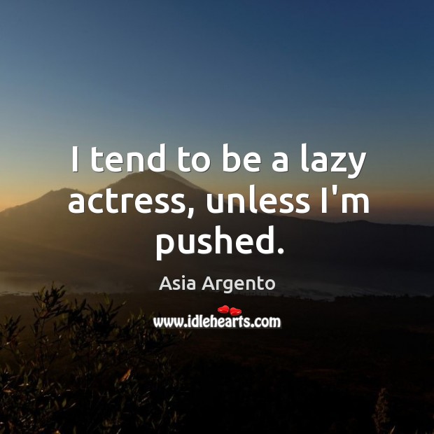 I tend to be a lazy actress, unless I’m pushed. Asia Argento Picture Quote