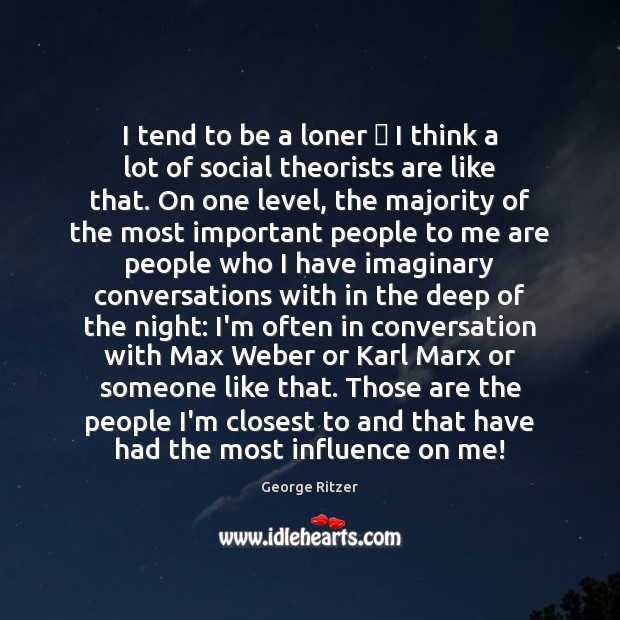 I tend to be a loner  I think a lot of social Image