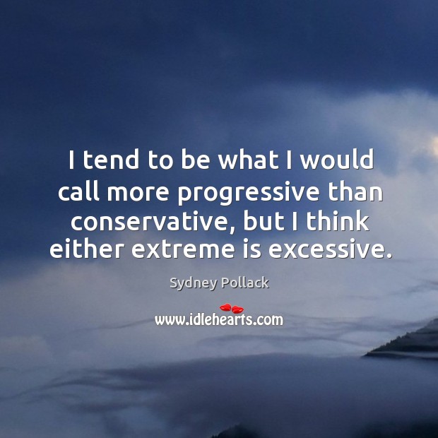 I tend to be what I would call more progressive than conservative, Sydney Pollack Picture Quote
