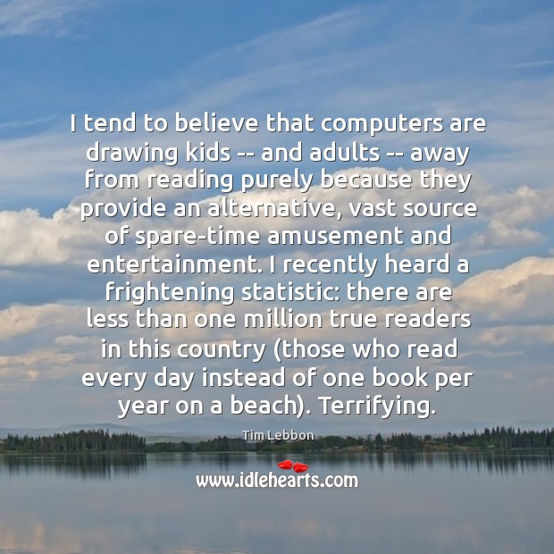 I tend to believe that computers are drawing kids — and adults Tim Lebbon Picture Quote