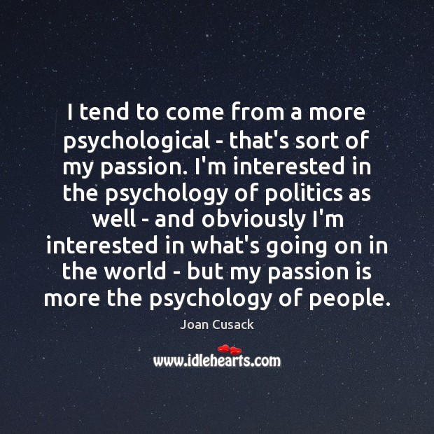 I tend to come from a more psychological – that’s sort of Joan Cusack Picture Quote