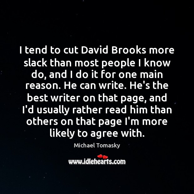 I tend to cut David Brooks more slack than most people I Michael Tomasky Picture Quote