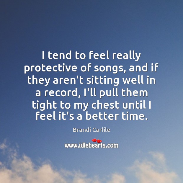 I tend to feel really protective of songs, and if they aren’t Brandi Carlile Picture Quote
